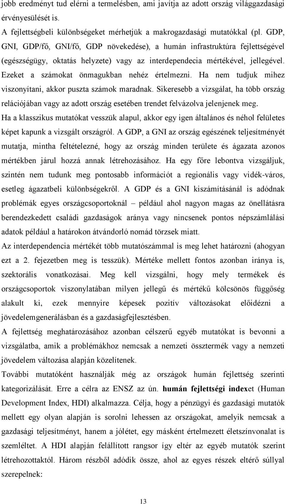 Ezeket a számokat önmagukban nehéz értelmezni. Ha nem tudjuk mihez viszonyítani, akkor puszta számok maradnak.