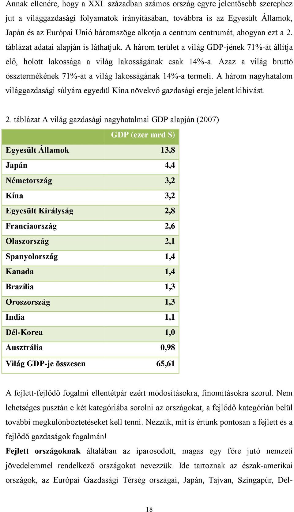 ahogyan ezt a 2. táblázat adatai alapján is láthatjuk. A három terület a világ GDP-jének 71%-át állítja elő, holott lakossága a világ lakosságának csak 14%-a.