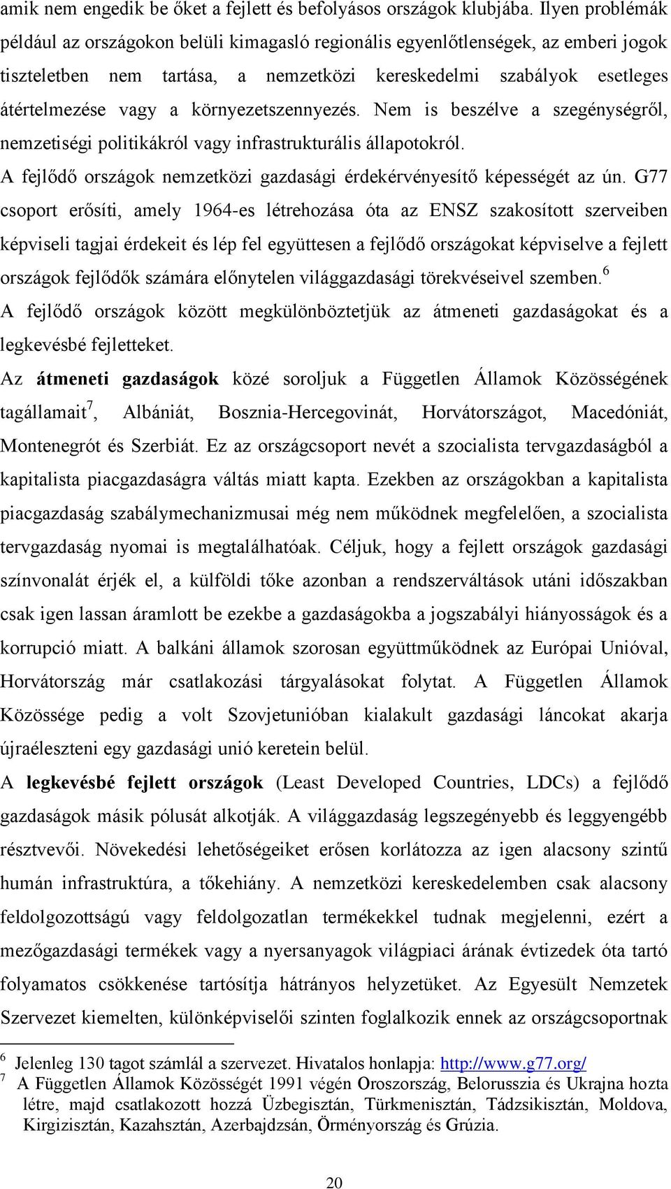 környezetszennyezés. Nem is beszélve a szegénységről, nemzetiségi politikákról vagy infrastrukturális állapotokról. A fejlődő országok nemzetközi gazdasági érdekérvényesítő képességét az ún.