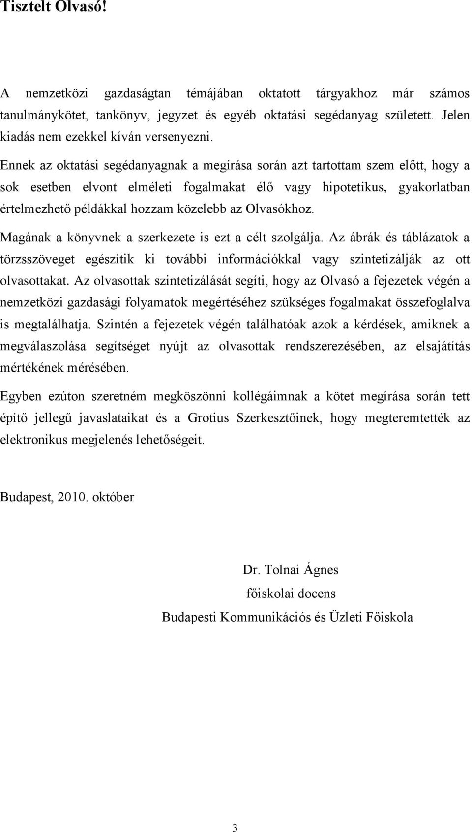 Olvasókhoz. Magának a könyvnek a szerkezete is ezt a célt szolgálja. Az ábrák és táblázatok a törzsszöveget egészítik ki további információkkal vagy szintetizálják az ott olvasottakat.