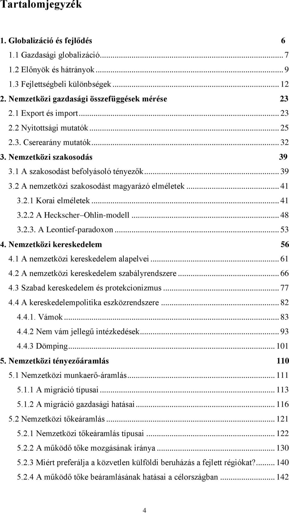 .. 41 3.2.1 Korai elméletek... 41 3.2.2 A Heckscher Ohlin-modell... 48 3.2.3. A Leontief-paradoxon... 53 4. Nemzetközi kereskedelem 56 4.1 A nemzetközi kereskedelem alapelvei... 61 4.