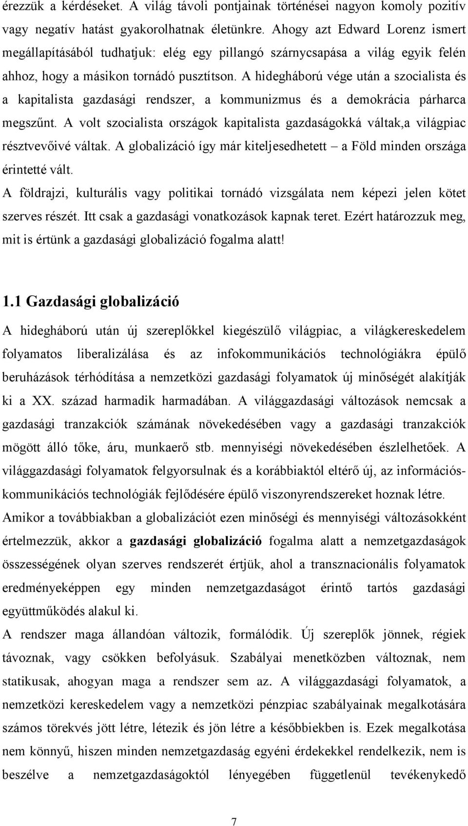 A hidegháború vége után a szocialista és a kapitalista gazdasági rendszer, a kommunizmus és a demokrácia párharca megszűnt.