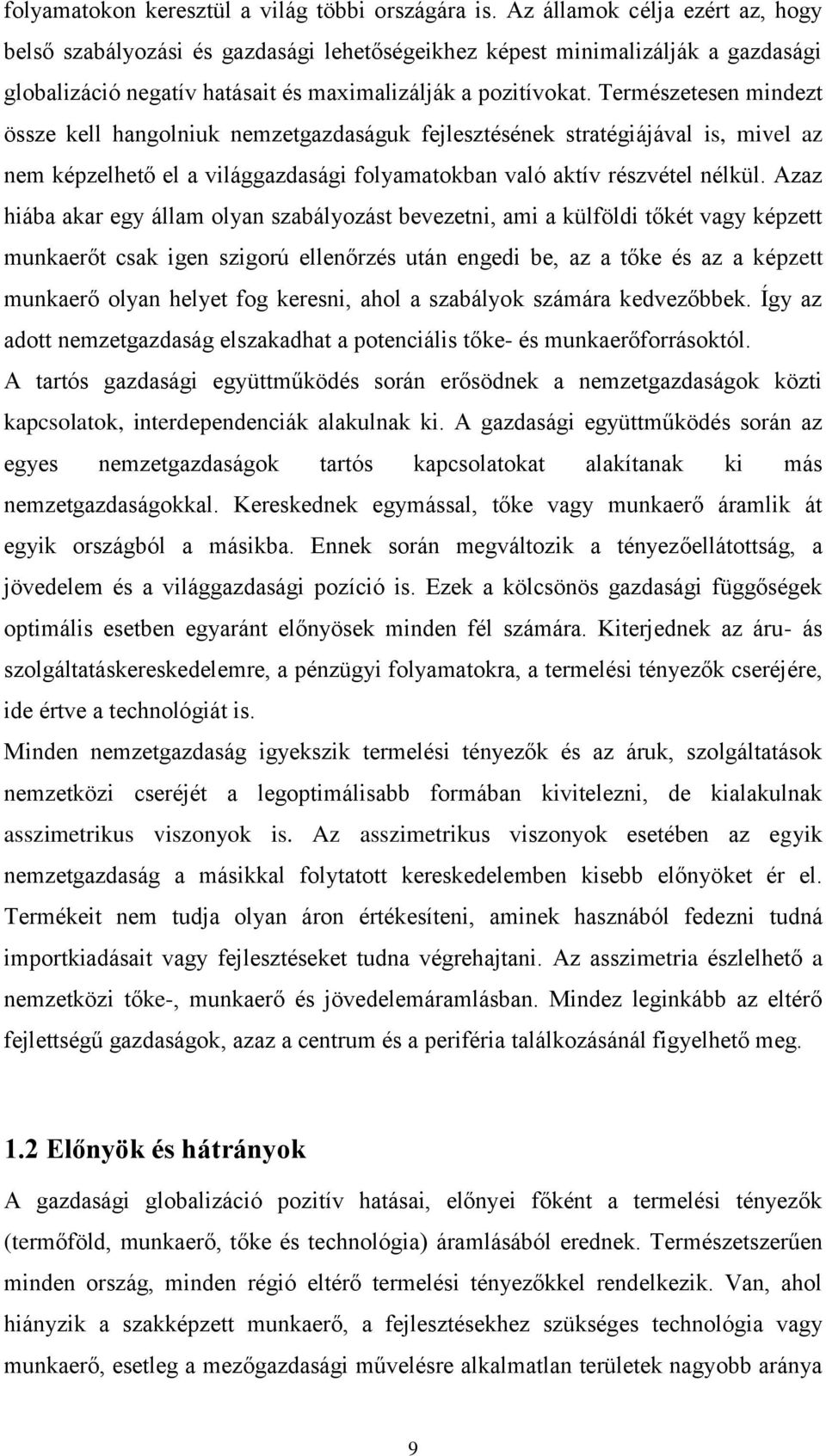 Természetesen mindezt össze kell hangolniuk nemzetgazdaságuk fejlesztésének stratégiájával is, mivel az nem képzelhető el a világgazdasági folyamatokban való aktív részvétel nélkül.