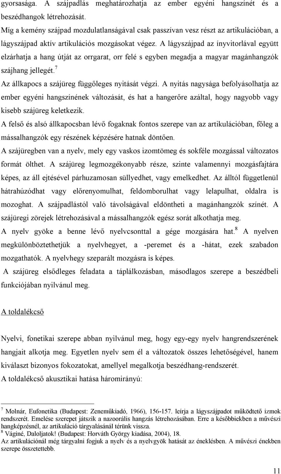 A lágyszájpad az ínyvitorlával együtt elzárhatja a hang útját az orrgarat, orr felé s egyben megadja a magyar magánhangzók szájhang jellegét. 7 Az állkapocs a szájüreg függőleges nyitását végzi.