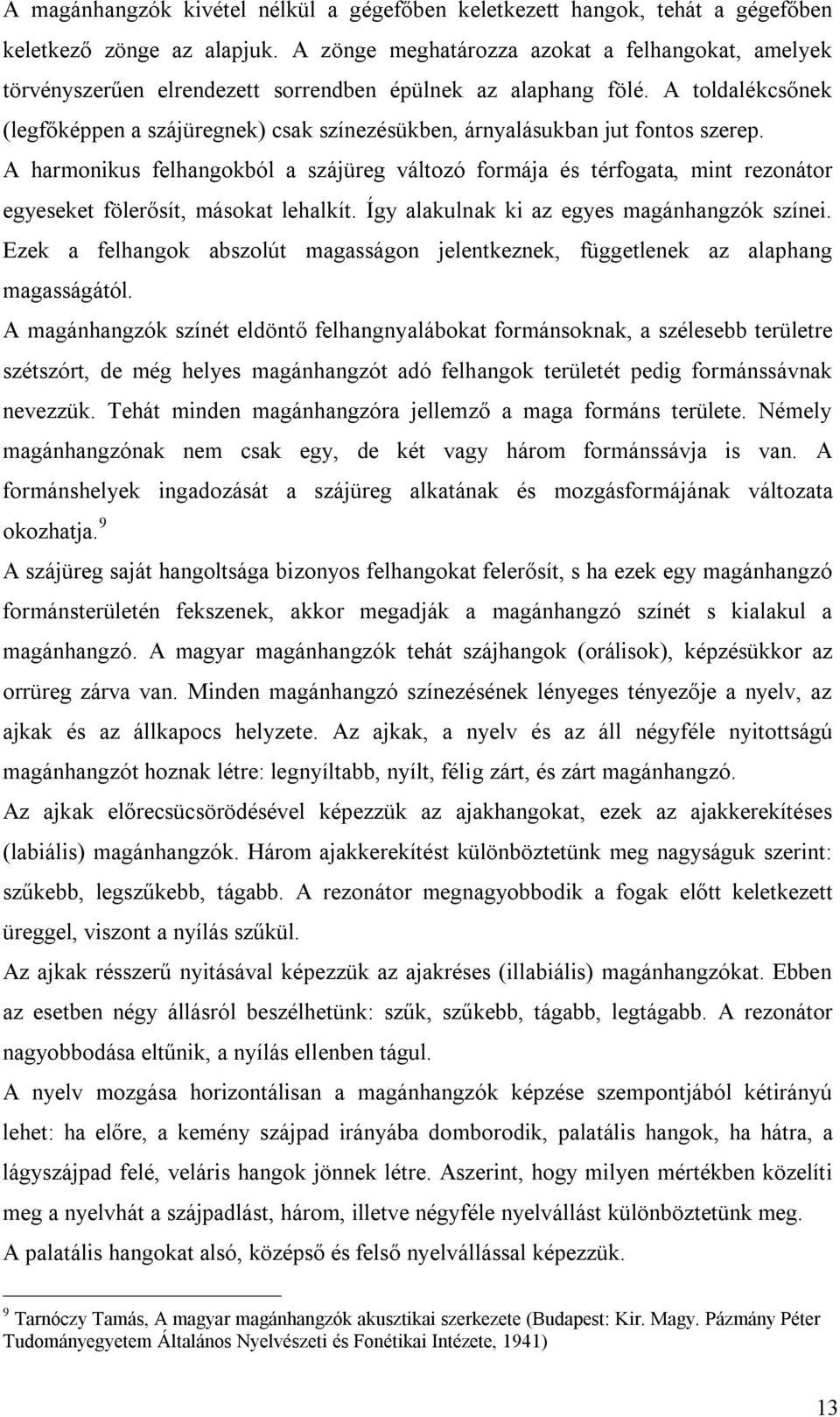 A toldalékcsőnek (legfőképpen a szájüregnek) csak színezésükben, árnyalásukban jut fontos szerep.