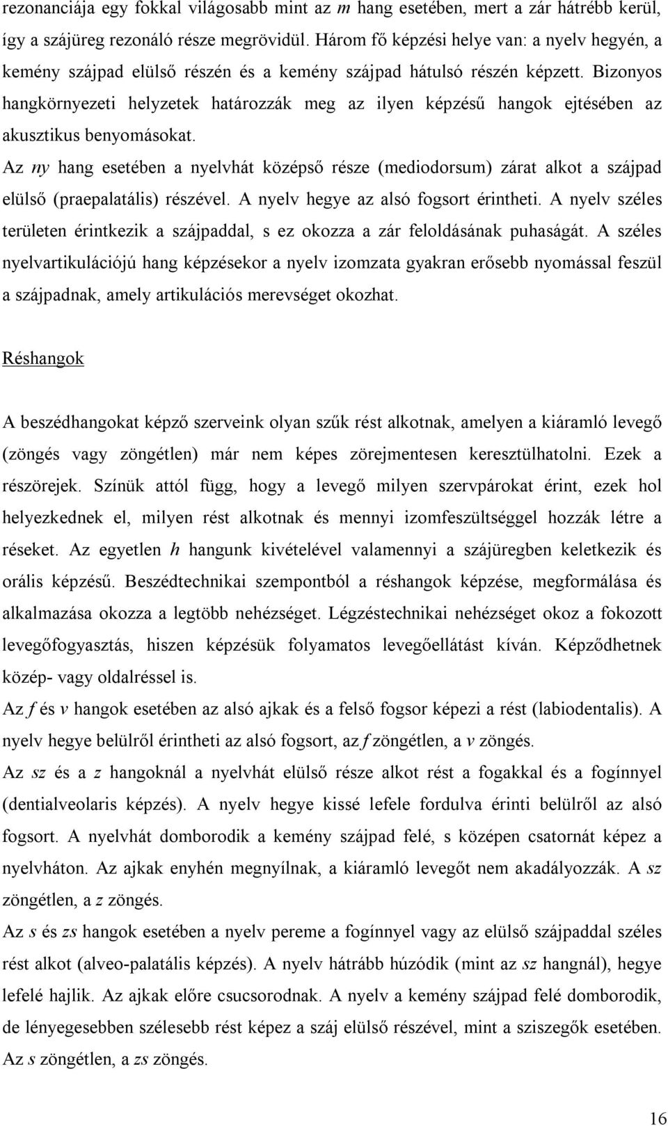 Bizonyos hangkörnyezeti helyzetek határozzák meg az ilyen képzésű hangok ejtésében az akusztikus benyomásokat.