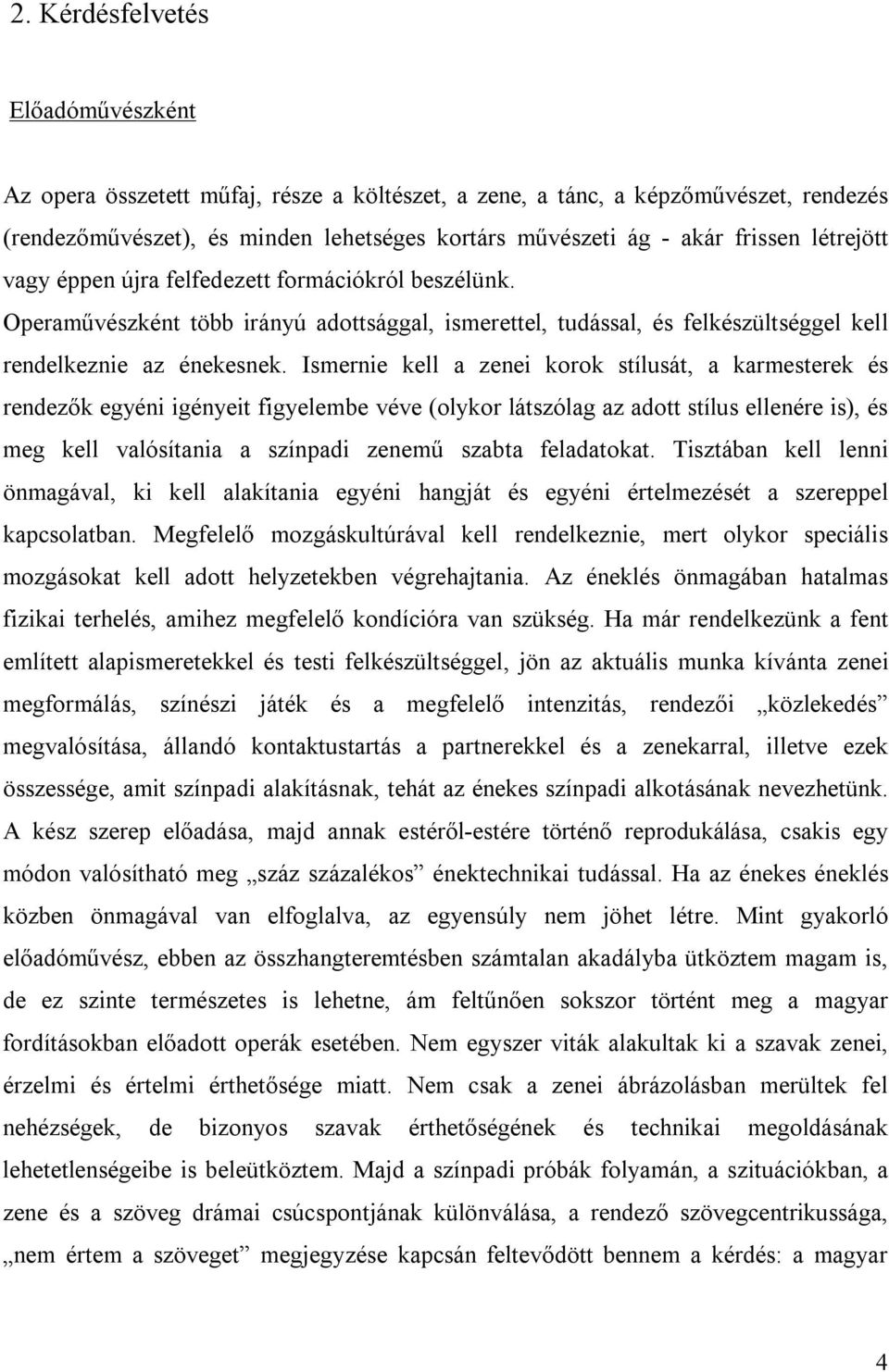 Ismernie kell a zenei korok stílusát, a karmesterek és rendezők egyéni igényeit figyelembe véve (olykor látszólag az adott stílus ellenére is), és meg kell valósítania a színpadi zenemű szabta