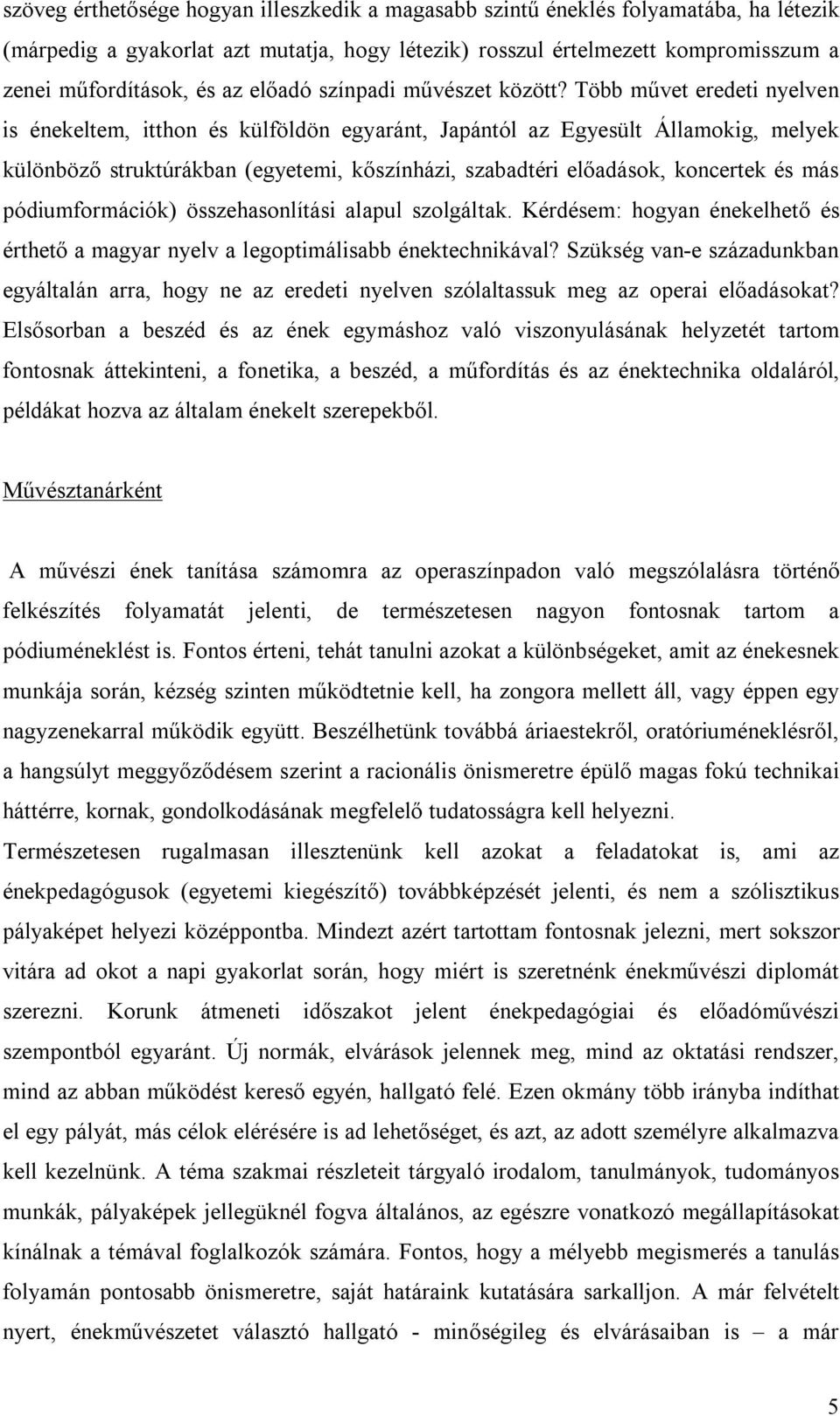 Több művet eredeti nyelven is énekeltem, itthon és külföldön egyaránt, Japántól az Egyesült Államokig, melyek különböző struktúrákban (egyetemi, kőszínházi, szabadtéri előadások, koncertek és más