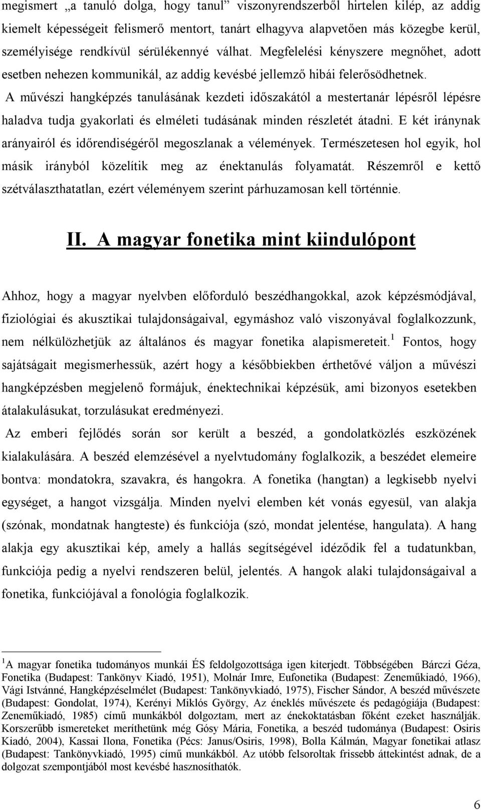 A művészi hangképzés tanulásának kezdeti időszakától a mestertanár lépésről lépésre haladva tudja gyakorlati és elméleti tudásának minden részletét átadni.