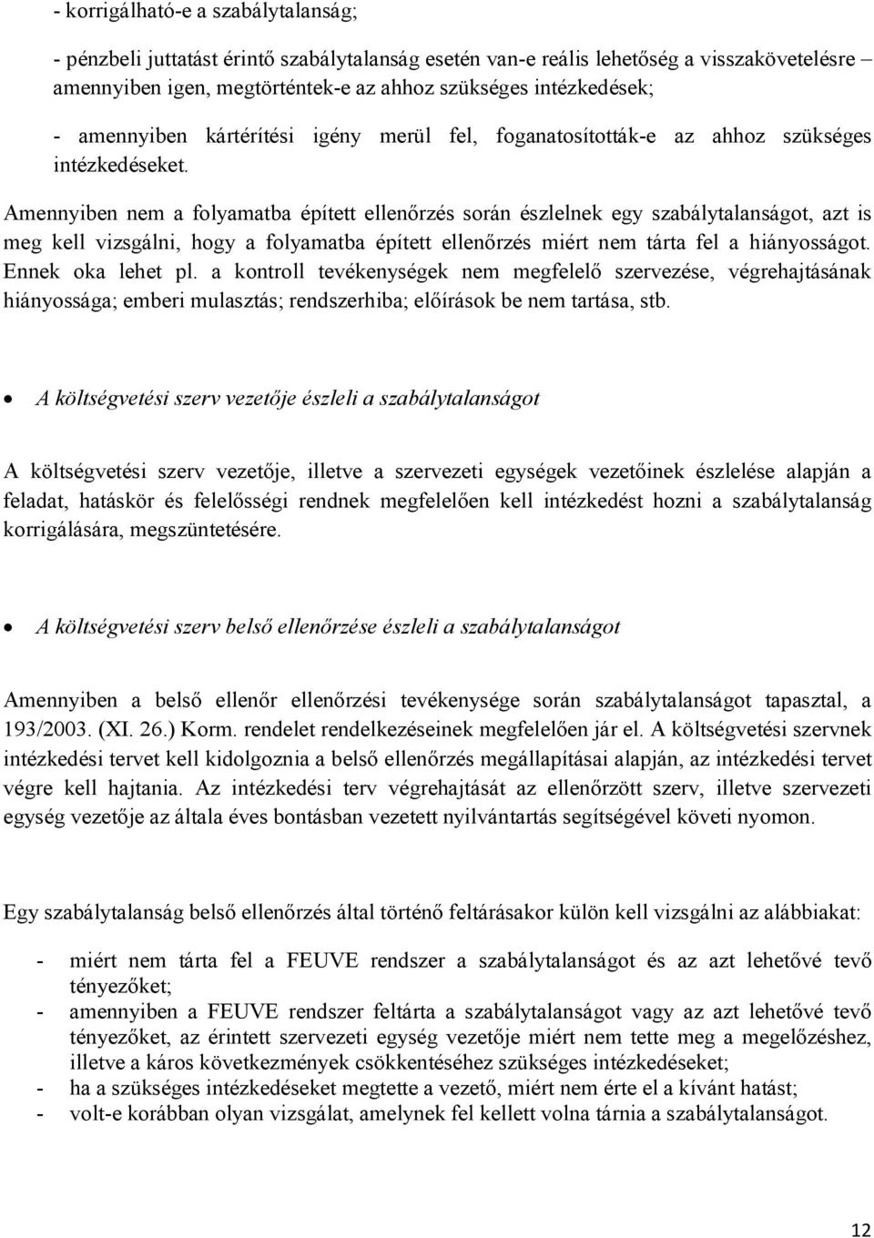 Amennyiben nem a folyamatba épített ellenőrzés során észlelnek egy szabálytalanságot, azt is meg kell vizsgálni, hogy a folyamatba épített ellenőrzés miért nem tárta fel a hiányosságot.