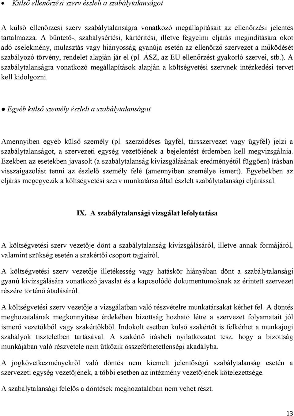 rendelet alapján jár el (pl. ÁSZ, az EU ellenőrzést gyakorló szervei, stb.). A szabálytalanságra vonatkozó megállapítások alapján a költségvetési szervnek intézkedési tervet kell kidolgozni.