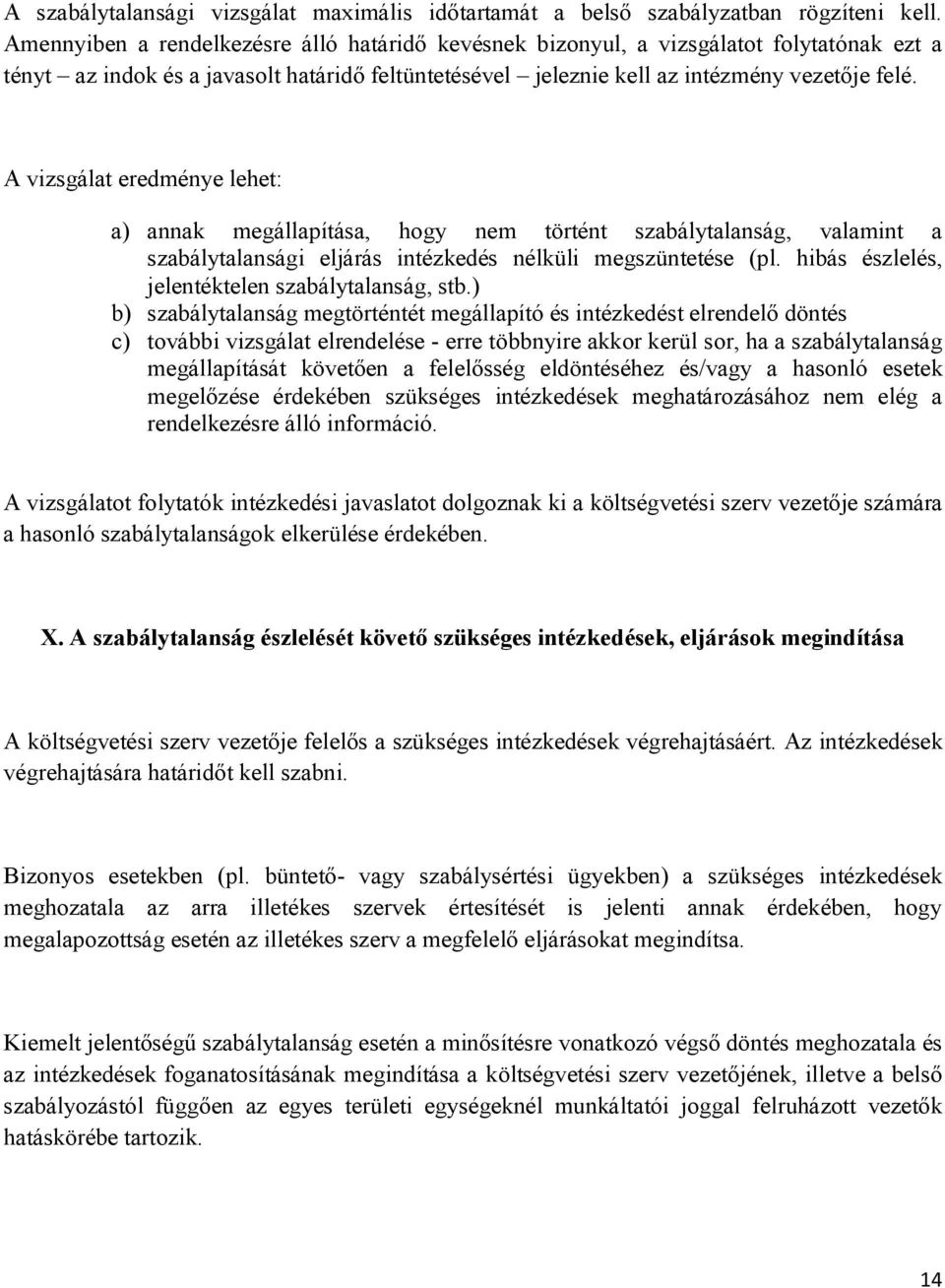 A vizsgálat eredménye lehet: a) annak megállapítása, hogy nem történt szabálytalanság, valamint a szabálytalansági eljárás intézkedés nélküli megszüntetése (pl.