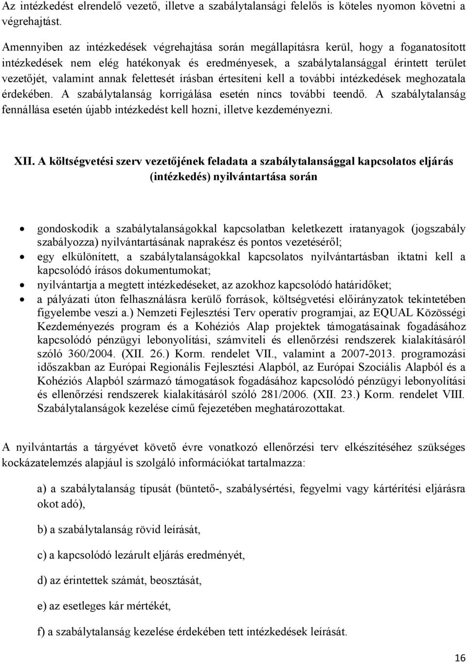 annak felettesét írásban értesíteni kell a további intézkedések meghozatala érdekében. A szabálytalanság korrigálása esetén nincs további teendő.