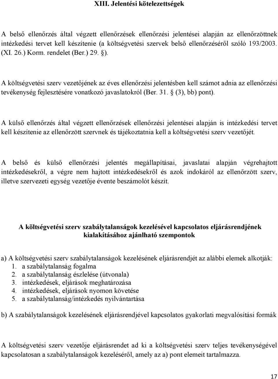 A költségvetési szerv vezetőjének az éves ellenőrzési jelentésben kell számot adnia az ellenőrzési tevékenység fejlesztésére vonatkozó javaslatokról (Ber. 31. (3), bb) pont).