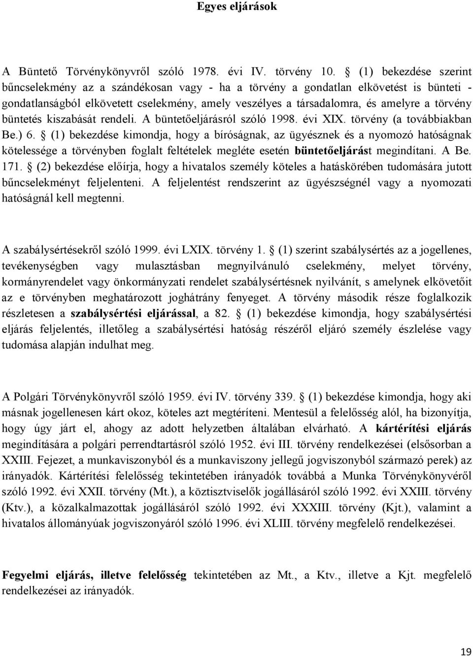 törvény büntetés kiszabását rendeli. A büntetőeljárásról szóló 1998. évi XIX. törvény (a továbbiakban Be.) 6.