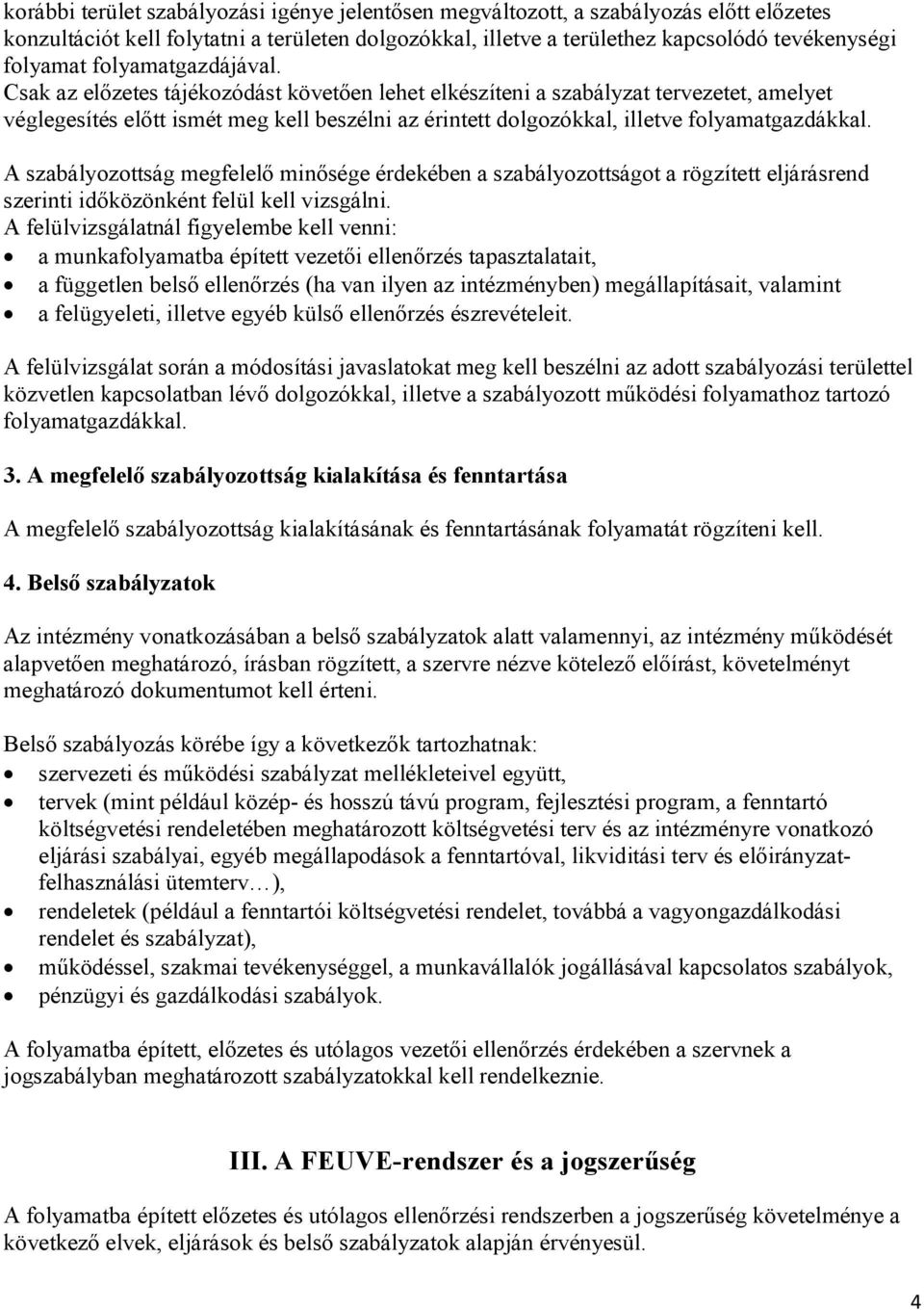 Csak az előzetes tájékozódást követően lehet elkészíteni a szabályzat tervezetet, amelyet véglegesítés előtt ismét meg kell beszélni az érintett dolgozókkal, illetve folyamatgazdákkal.