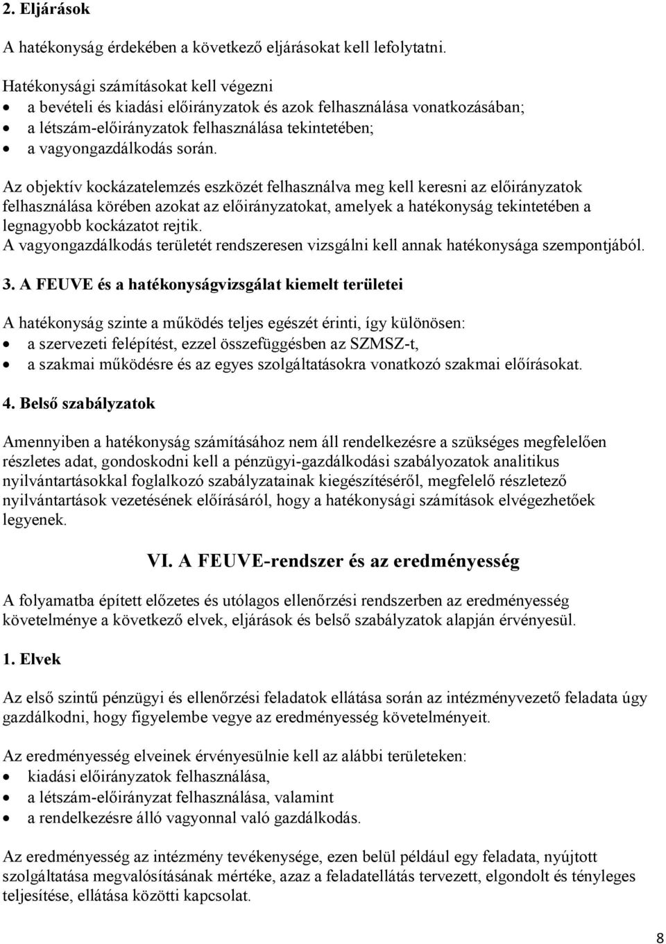 Az objektív kockázatelemzés eszközét felhasználva meg kell keresni az előirányzatok felhasználása körében azokat az előirányzatokat, amelyek a hatékonyság tekintetében a legnagyobb kockázatot rejtik.