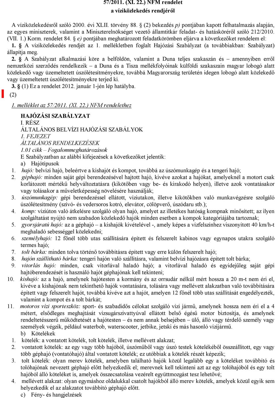 e) pontjában meghatározott feladatkörömben eljárva a következőket rendelem el: 1. A víziközlekedés rendjét az 1. mellékletben foglalt Hajózási Szabályzat (a továbbiakban: Szabályzat) állapítja meg. 2.