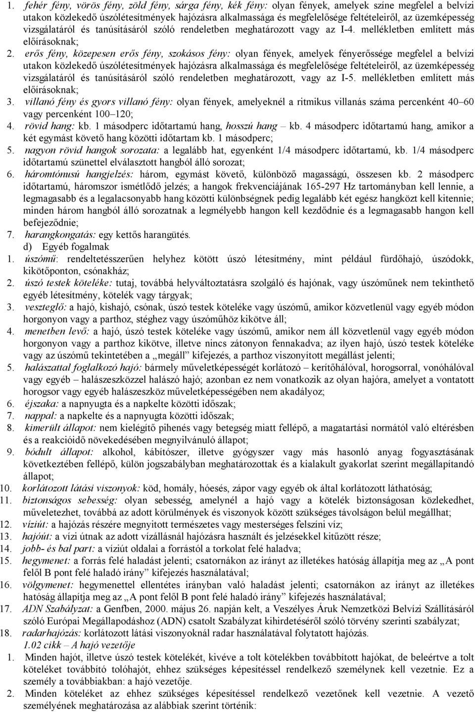 erős fény, közepesen erős fény, szokásos fény: olyan fények, amelyek fényerőssége megfelel a belvízi utakon közlekedő úszólétesítmények hajózásra alkalmassága és megfelelősége feltételeiről, az