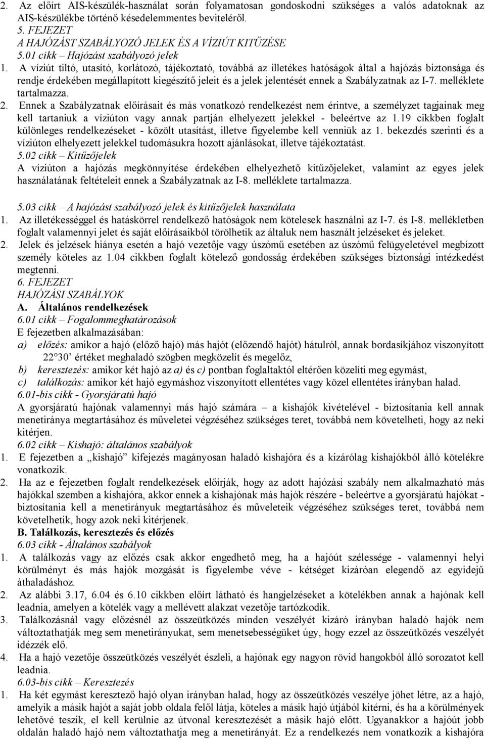 A víziút tiltó, utasító, korlátozó, tájékoztató, továbbá az illetékes hatóságok által a hajózás biztonsága és rendje érdekében megállapított kiegészítő jeleit és a jelek jelentését ennek a