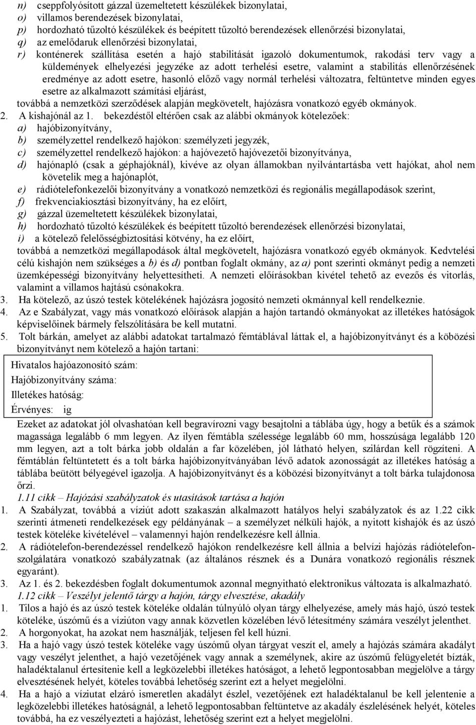 a stabilitás ellenőrzésének eredménye az adott esetre, hasonló előző vagy normál terhelési változatra, feltüntetve minden egyes esetre az alkalmazott számítási eljárást, továbbá a nemzetközi