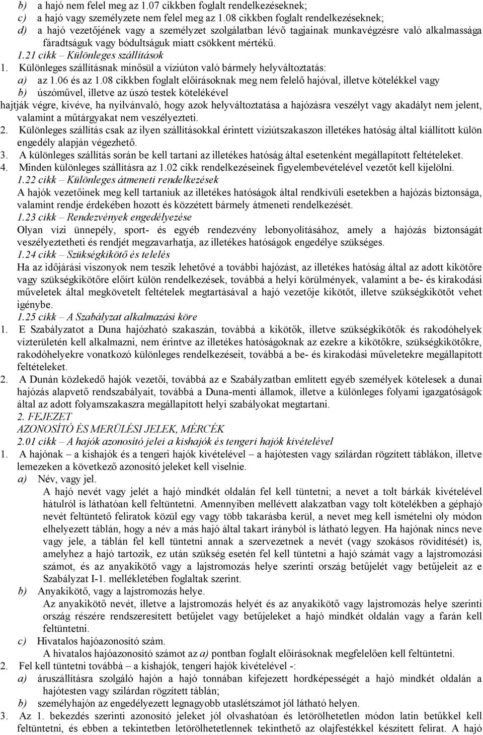 21 cikk Különleges szállítások 1. Különleges szállításnak minősül a víziúton való bármely helyváltoztatás: a) az 1.06 és az 1.