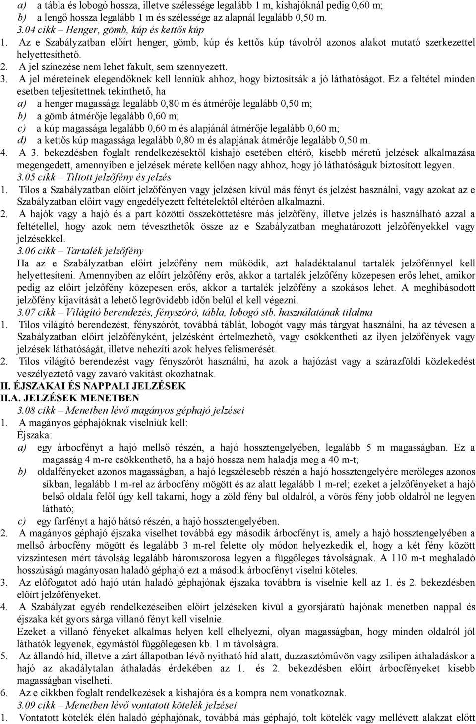 A jel színezése nem lehet fakult, sem szennyezett. 3. A jel méreteinek elegendőknek kell lenniük ahhoz, hogy biztosítsák a jó láthatóságot.