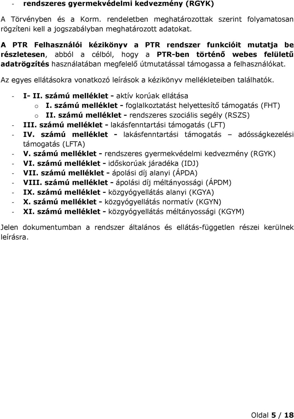 felhasználókat. Az egyes ellátásokra vonatkozó leírások a kézikönyv mellékleteiben találhatók. - I- II. számú melléklet - aktív korúak ellátása o I.