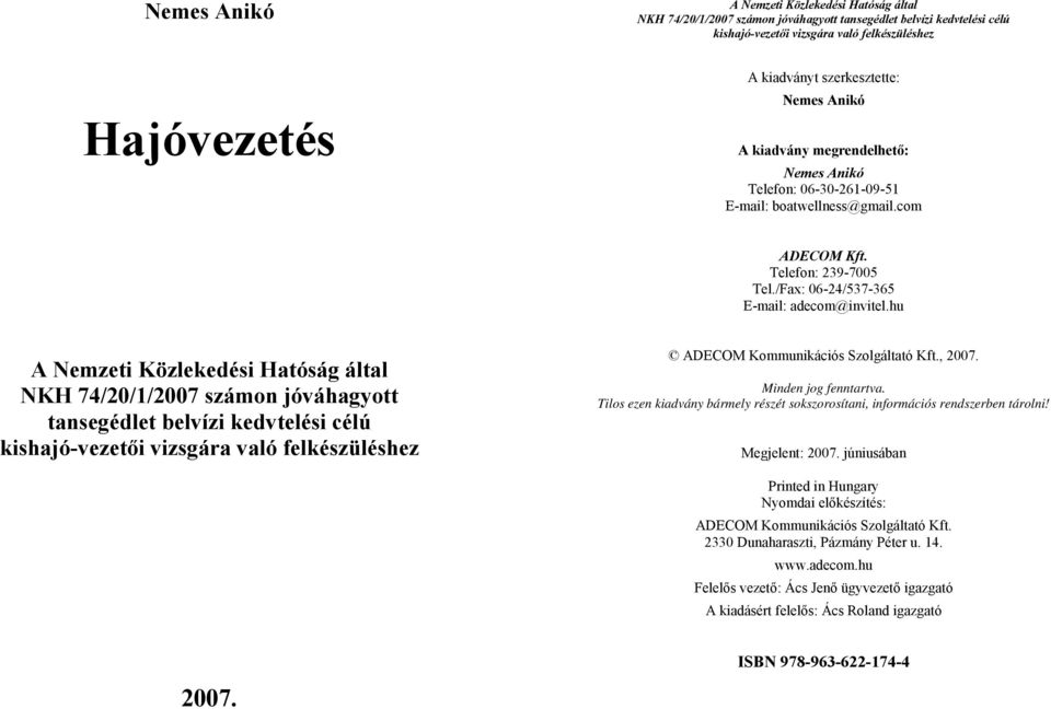 hu A Nemzeti Közlekedési Hatóság által NKH 74/20/1/2007 számon jóváhagyott tansegédlet belvízi kedvtelési célú kishajó-vezetői vizsgára való felkészüléshez ADECOM Kommunikációs Szolgáltató Kft., 2007.