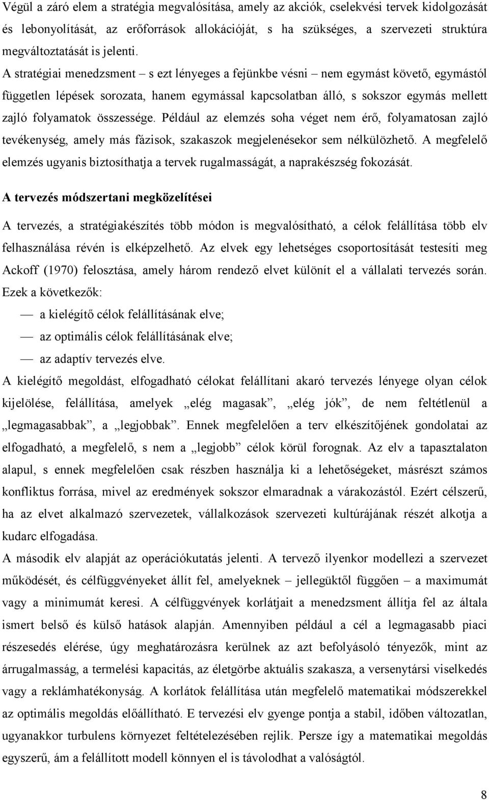 A stratégiai menedzsment s ezt lényeges a fejünkbe vésni nem egymást követő, egymástól független lépések sorozata, hanem egymással kapcsolatban álló, s sokszor egymás mellett zajló folyamatok