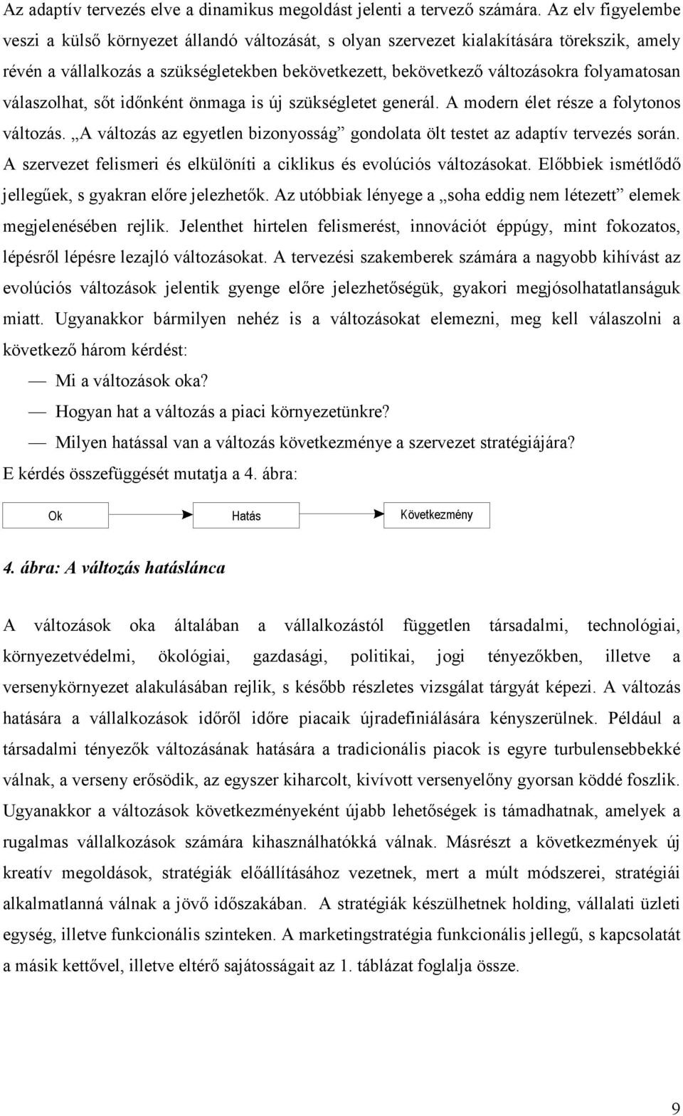 folyamatosan válaszolhat, sőt időnként önmaga is új szükségletet generál. A modern élet része a folytonos változás. A változás az egyetlen bizonyosság gondolata ölt testet az adaptív tervezés során.