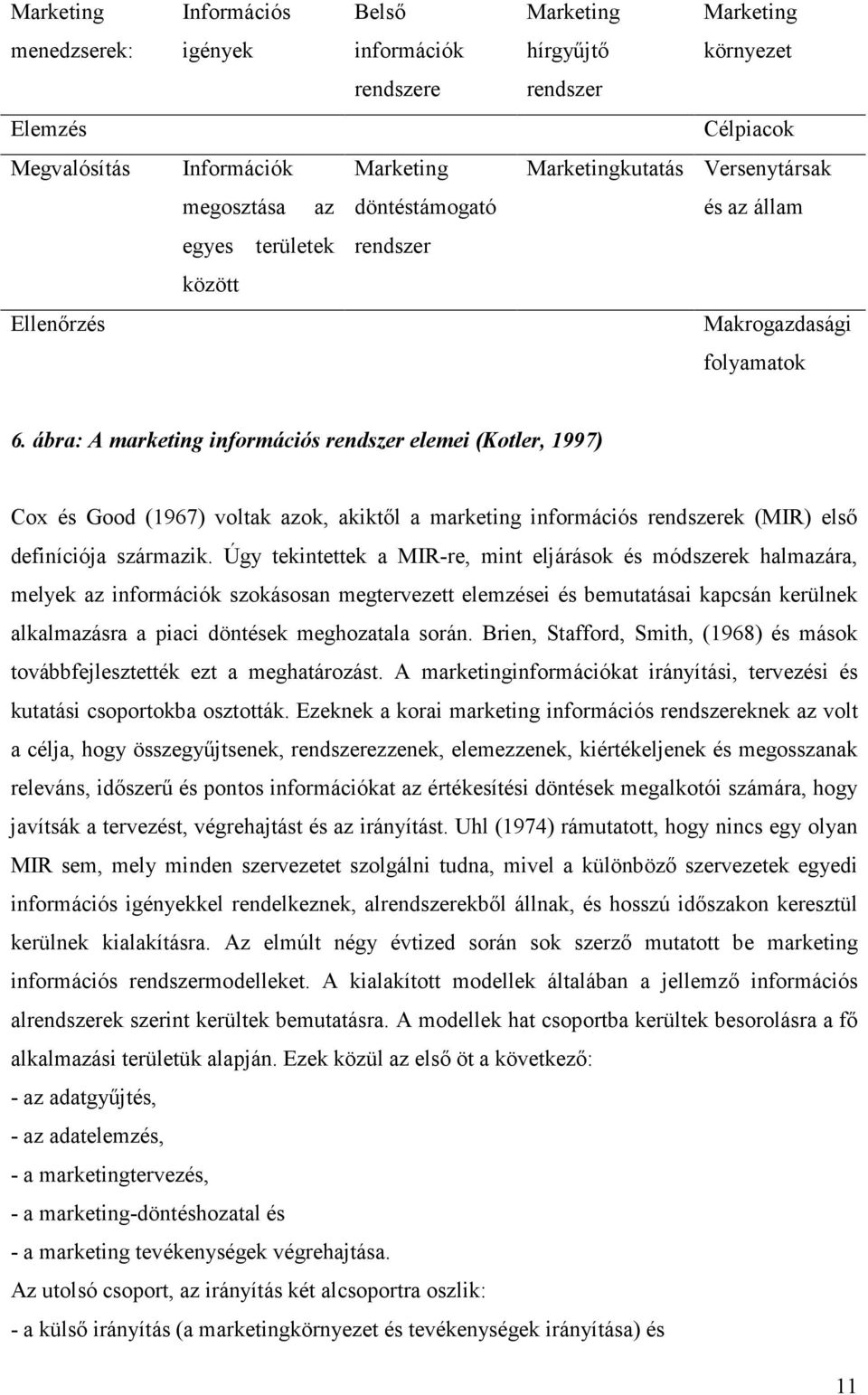 ábra: A marketing információs rendszer elemei (Kotler, 1997) Cox és Good (1967) voltak azok, akiktől a marketing információs rendszerek (MIR) első definíciója származik.