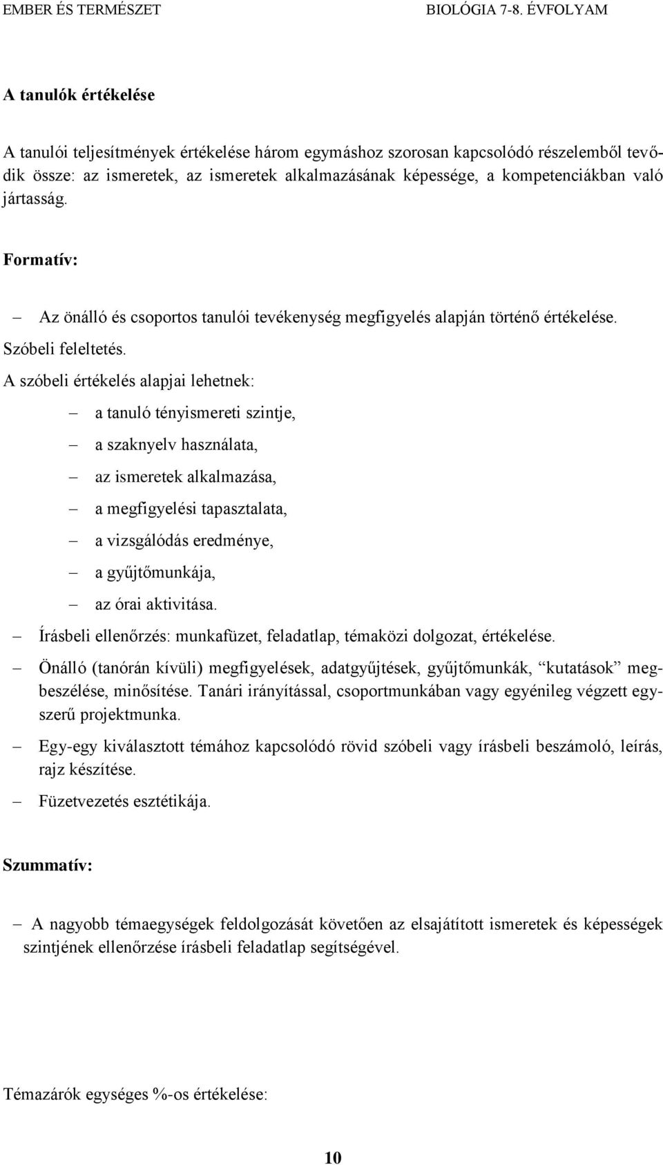 A szóbeli értékelés alapjai lehetnek: a tanuló tényismereti szintje, a szaknyelv használata, az alkalmazása, a megfigyelési tapasztalata, a vizsgálódás eredménye, a gyűjtőmunkája, az órai aktivitása.