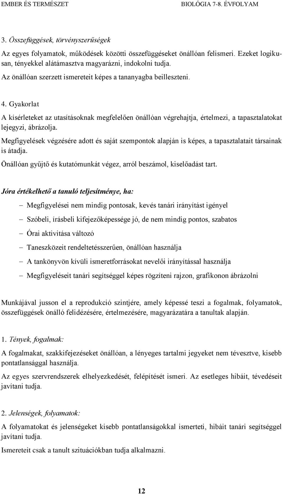 Megfigyelések végzésére adott és saját szempontok alapján is képes, a tapasztalatait társainak is átadja. Önállóan gyűjtő és kutatómunkát végez, arról beszámol, kiselőadást tart.