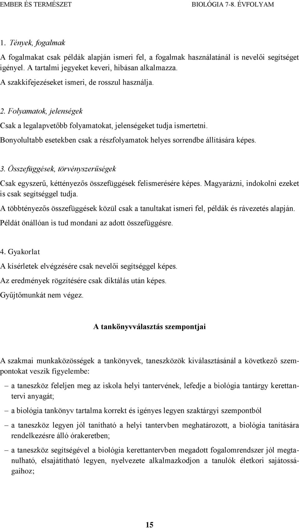 Bonyolultabb esetekben csak a részfolyamatok helyes sorrendbe állítására képes. 3. Összefüggések, törvényszerűségek Csak egyszerű, kéttényezős összefüggések felismerésére képes.