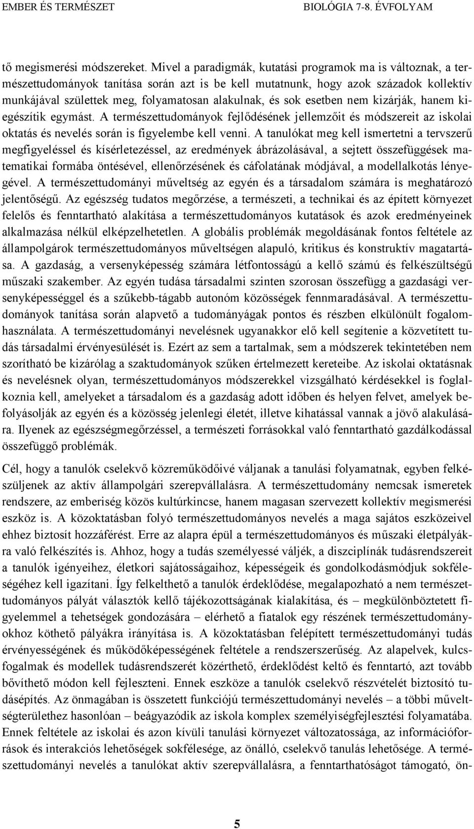 és sok esetben nem kizárják, hanem kiegészítik egymást. A természettudományok fejlődésének jellemzőit és módszereit az iskolai oktatás és nevelés során is figyelembe kell venni.