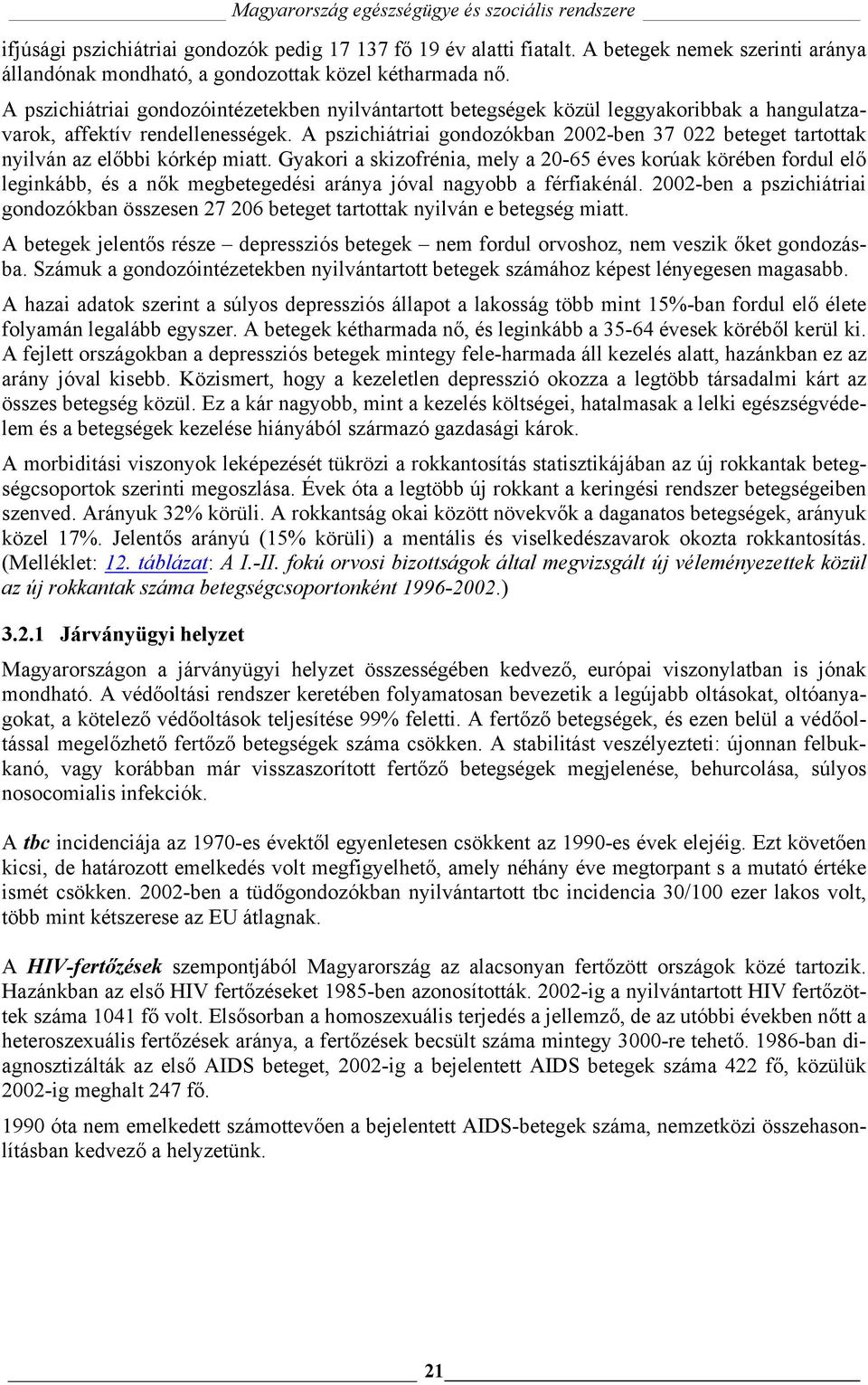 A pszichiátriai gondozókban 2002-ben 37 022 beteget tartottak nyilván az előbbi kórkép miatt.