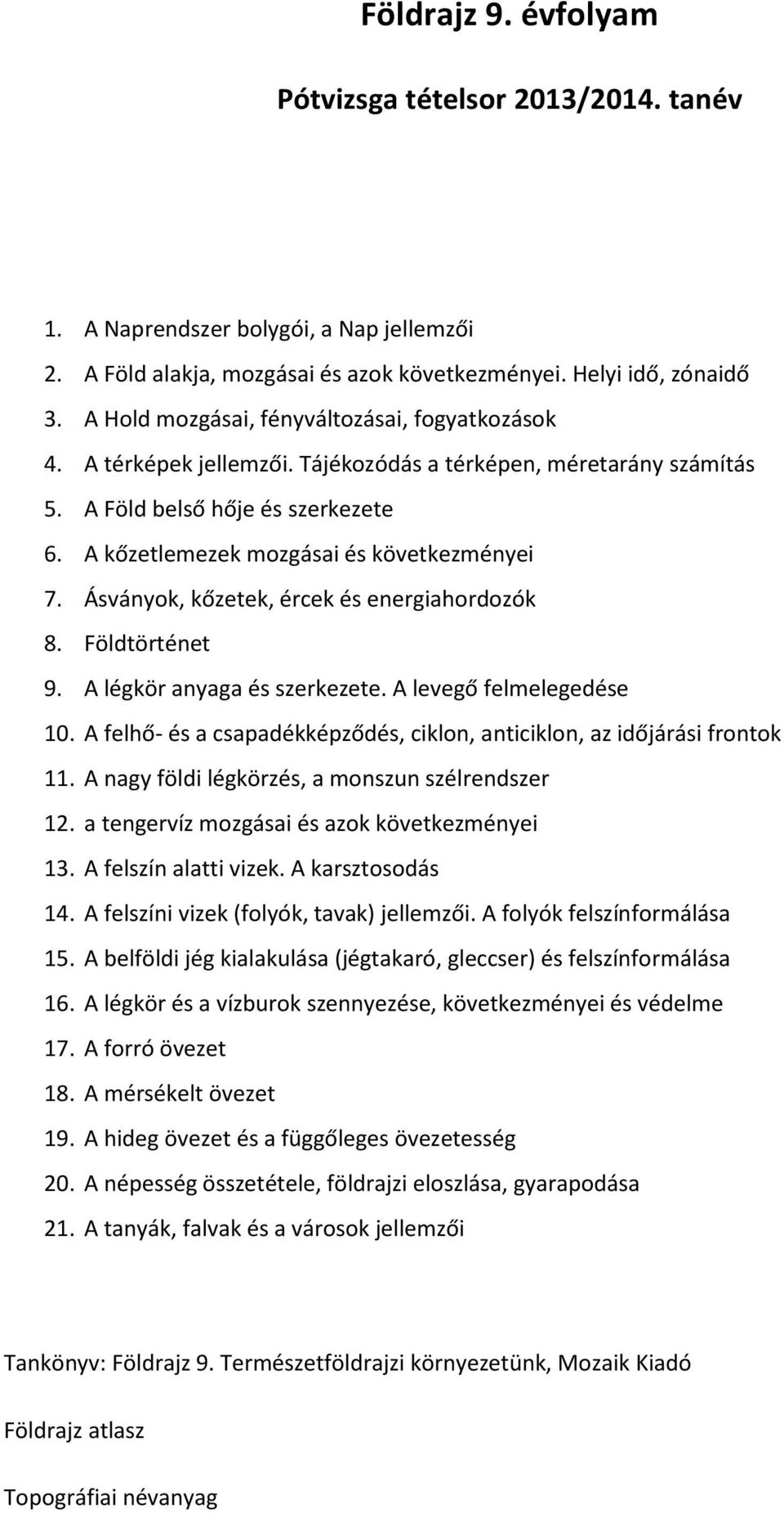 Ásványok, kőzetek, ércek és energiahordozók 8. Földtörténet 9. A légkör anyaga és szerkezete. A levegő felmelegedése 10. A felhő- és a csapadékképződés, ciklon, anticiklon, az időjárási frontok 11.