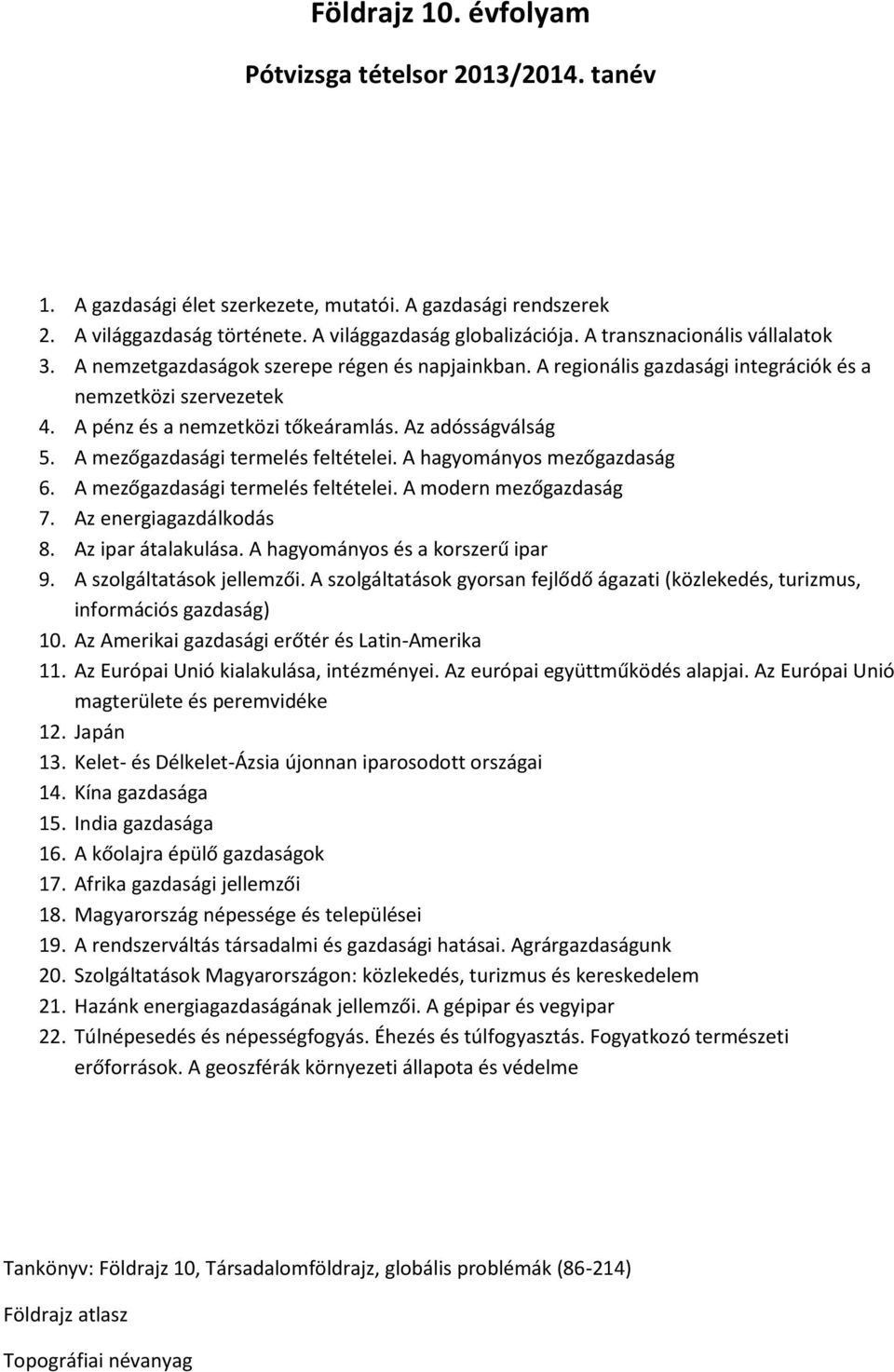 Az adósságválság 5. A mezőgazdasági termelés feltételei. A hagyományos mezőgazdaság 6. A mezőgazdasági termelés feltételei. A modern mezőgazdaság 7. Az energiagazdálkodás 8. Az ipar átalakulása.