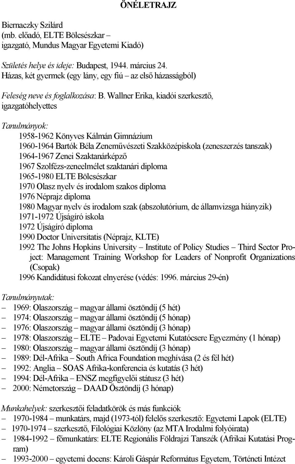 Wallner Erika, kiadói szerkesztő, igazgatóhelyettes Tanulmányok: 1958-1962 Könyves Kálmán Gimnázium 1960-1964 Bartók Béla Zeneművészeti Szakközépiskola (zeneszerzés tanszak) 1964-1967 Zenei