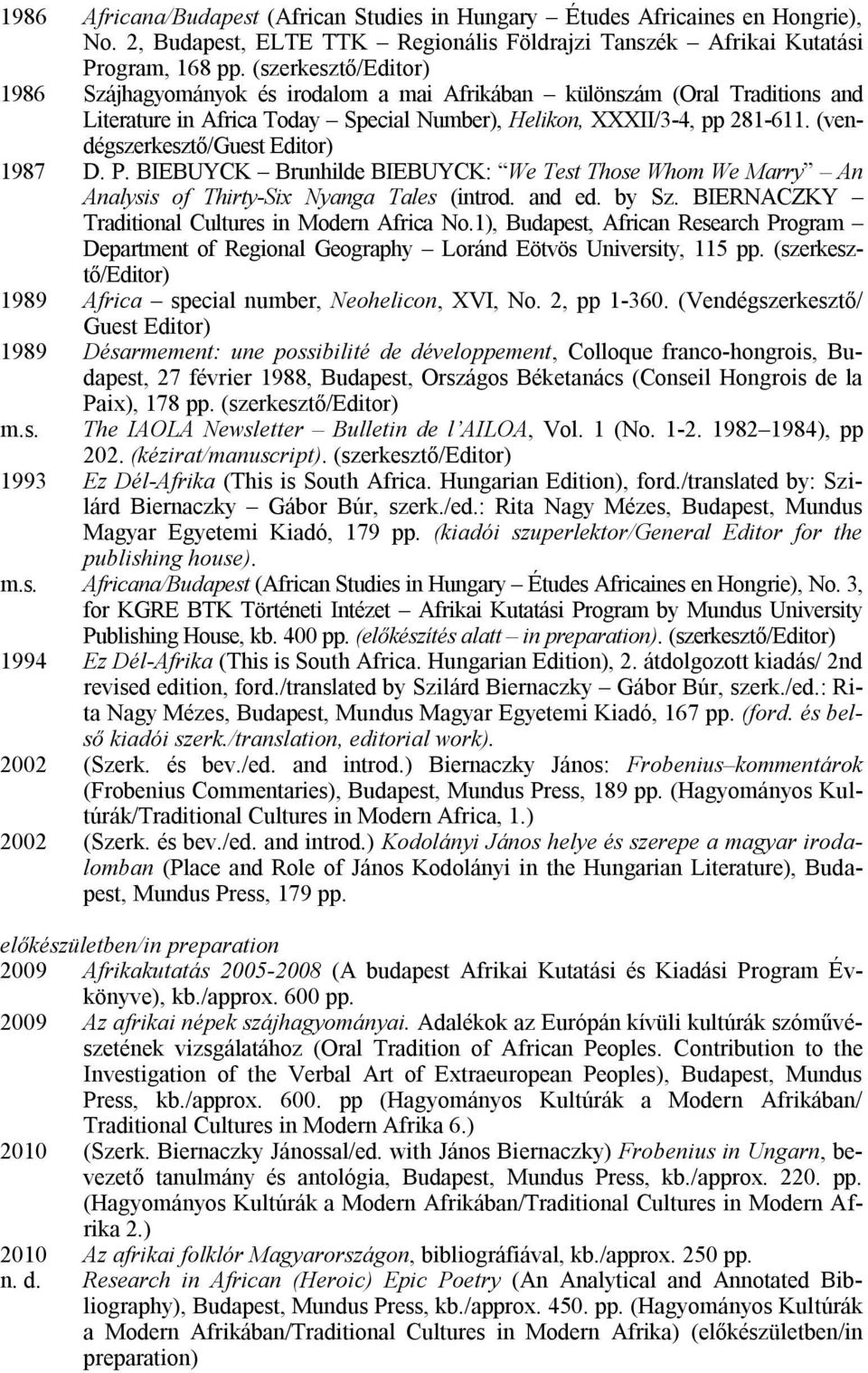 (vendégszerkesztő/guest Editor) 1987 D. P. BIEBUYCK Brunhilde BIEBUYCK: We Test Those Whom We Marry An Analysis of Thirty-Six Nyanga Tales (introd. and ed. by Sz.