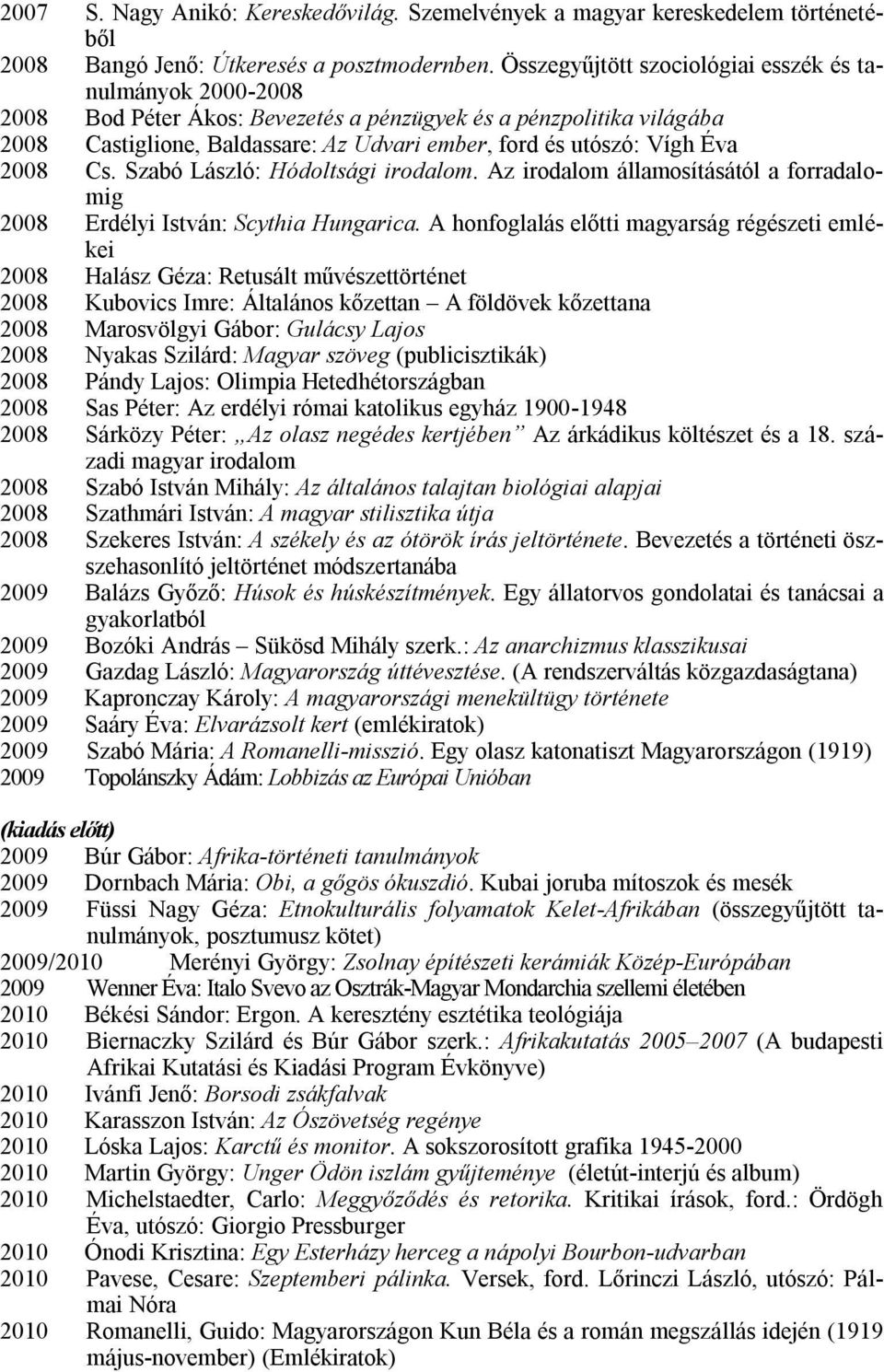 Éva 2008 Cs. Szabó László: Hódoltsági irodalom. Az irodalom államosításától a forradalomig 2008 Erdélyi István: Scythia Hungarica.