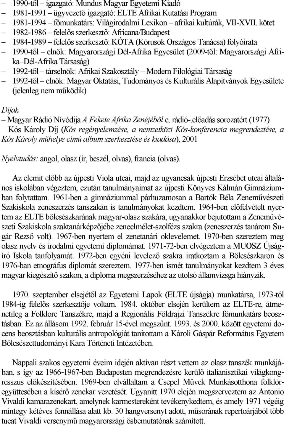 Magyarországi Afrika Dél-Afrika Társaság) 1992-től társelnök: Afrikai Szakosztály Modern Filológiai Társaság 1992-től elnök: Magyar Oktatási, Tudományos és Kulturális Alapítványok Egyesülete