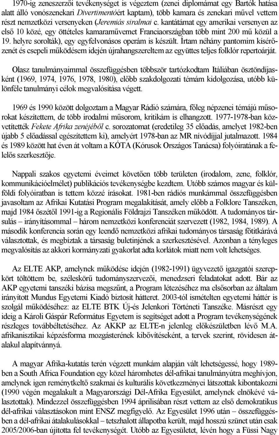 helyre sorolták), egy egyfelvonásos operám is készült. Írtam néhány pantomim kísérőzenét és csepeli működésem idején újrahangszereltem az együttes teljes folklór repertoárját.