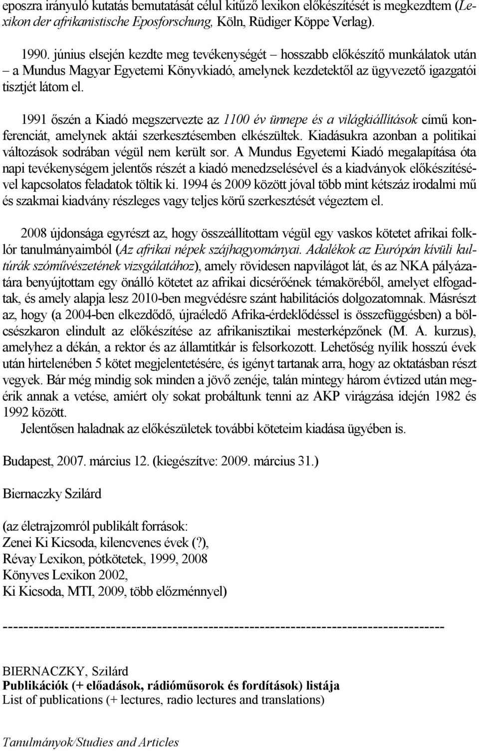 1991 őszén a Kiadó megszervezte az 1100 év ünnepe és a világkiállítások című konferenciát, amelynek aktái szerkesztésemben elkészültek.