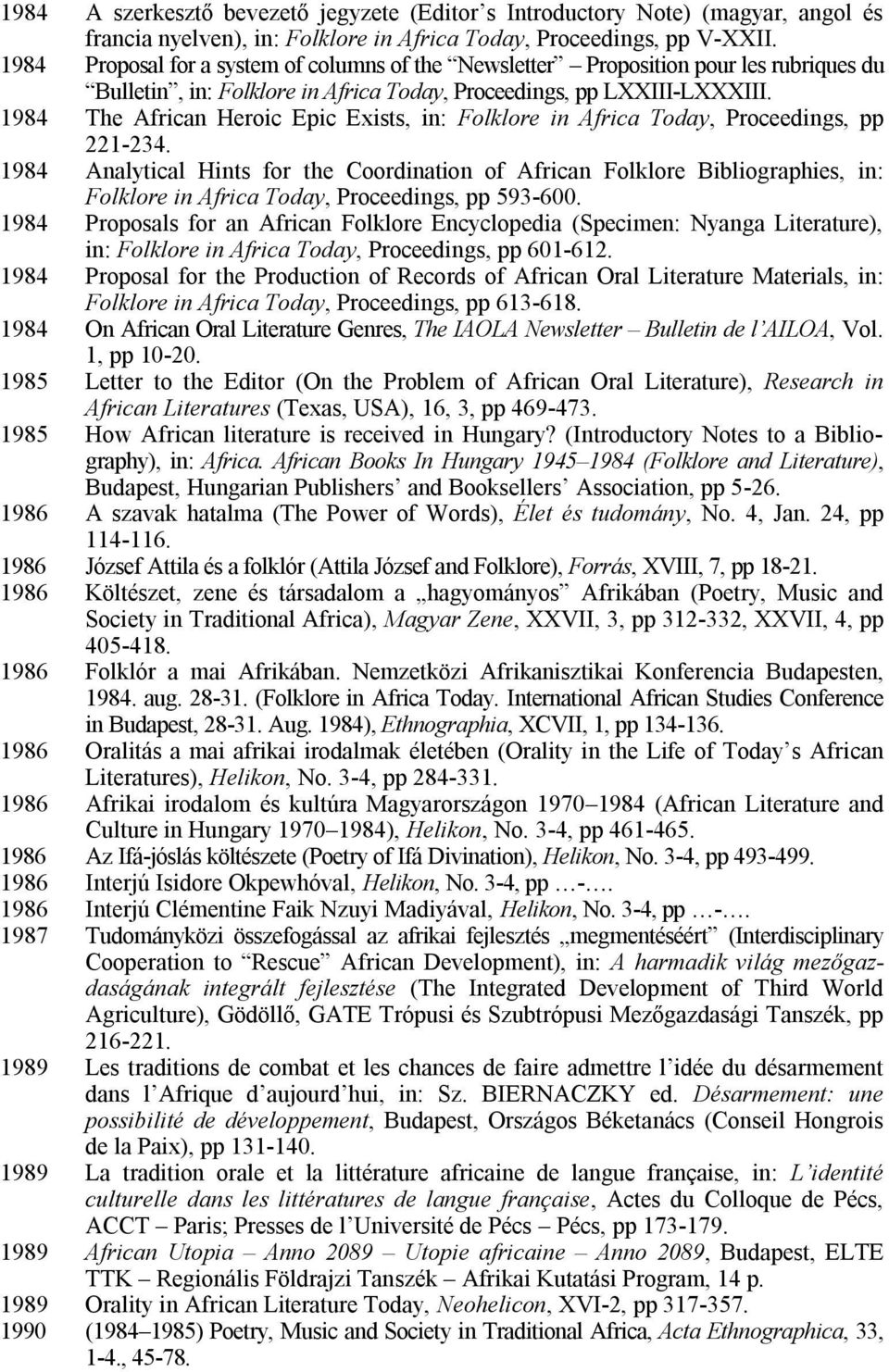 1984 The African Heroic Epic Exists, in: Folklore in Africa Today, Proceedings, pp 221-234.