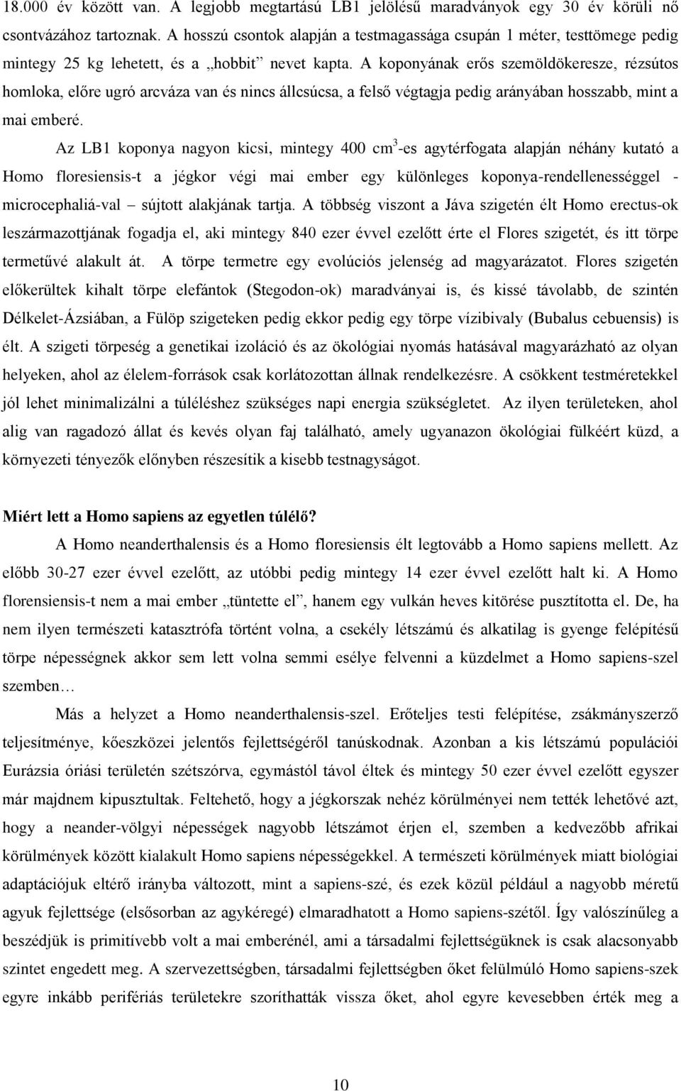 A koponyának erős szemöldökeresze, rézsútos homloka, előre ugró arcváza van és nincs állcsúcsa, a felső végtagja pedig arányában hosszabb, mint a mai emberé.