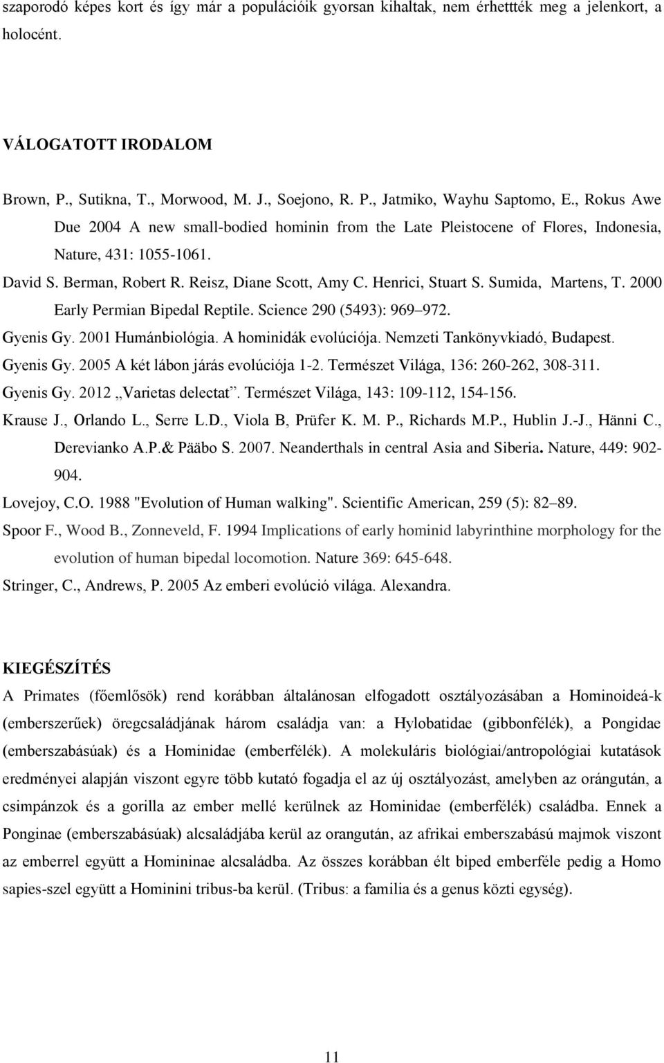 Sumida, Martens, T. 2000 Early Permian Bipedal Reptile. Science 290 (5493): 969 972. Gyenis Gy. 2001 Humánbiológia. A hominidák evolúciója. Nemzeti Tankönyvkiadó, Budapest. Gyenis Gy. 2005 A két lábon járás evolúciója 1-2.