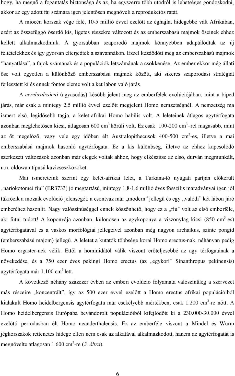 alkalmazkodniuk. A gyorsabban szaporodó majmok könnyebben adaptálódtak az új feltételekhez és így gyorsan elterjedtek a szavannákon.