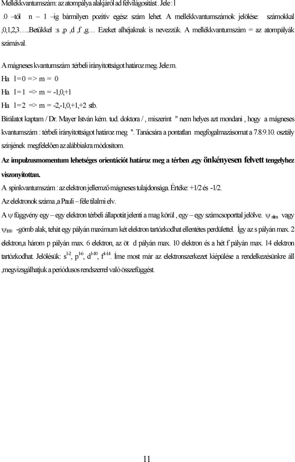 Ha l = 0 = > m = 0 Ha l = 1 => m = -1,0,+1 Ha l = 2 => m = -2,-1,0,+1,+2 stb. Bírálatot kaptam / Dr. Mayer István kém. tud.